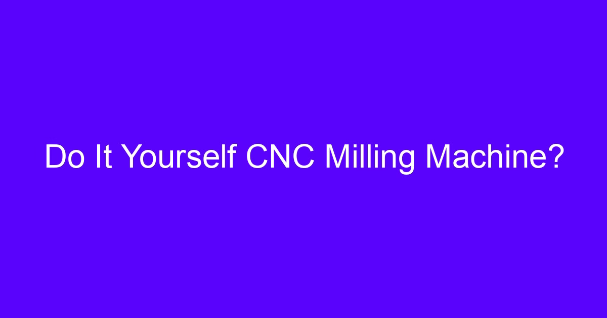 Do It Yourself CNC Milling Machine?