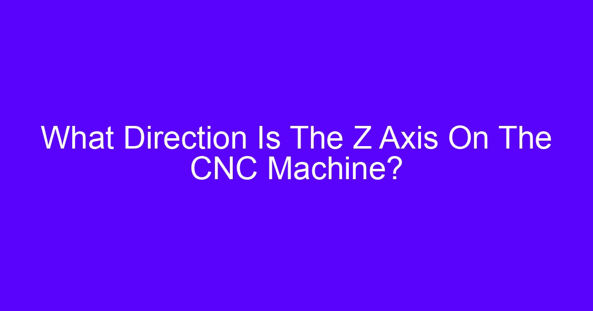 What Direction Is The Z Axis On The CNC Machine?
