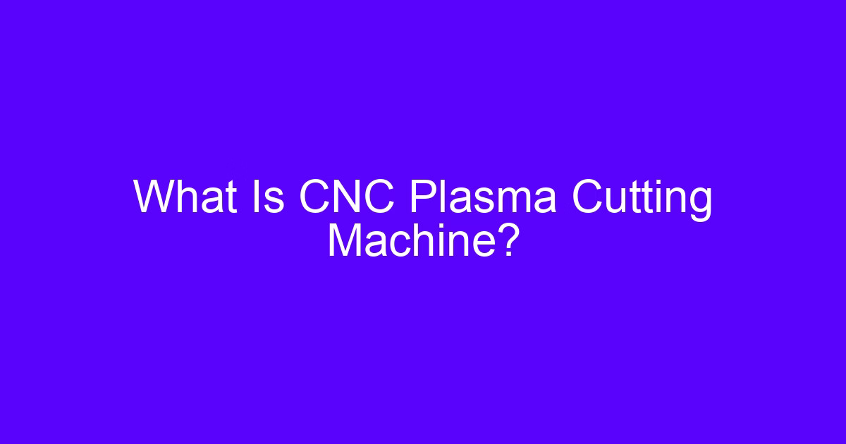 What Is CNC Plasma Cutting Machine?