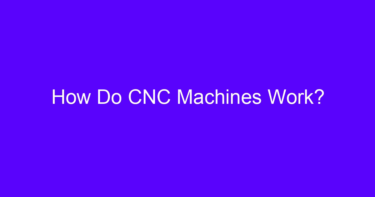 How Do CNC Machines Work?