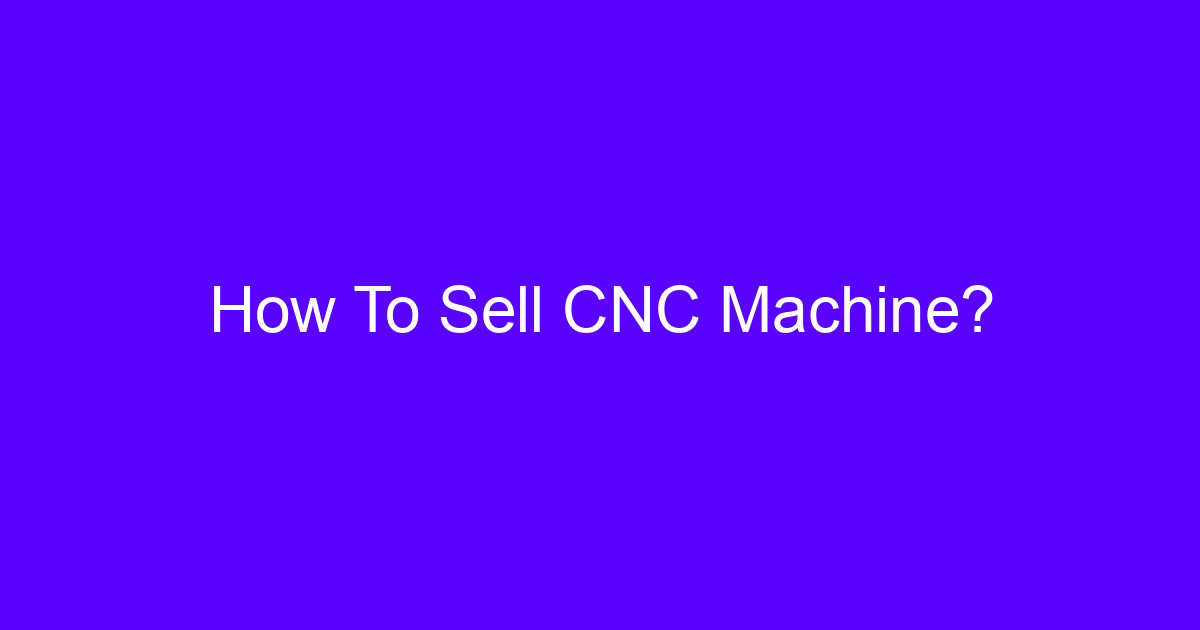 How Can I Sell My CNC Machine? guide for used machining centers