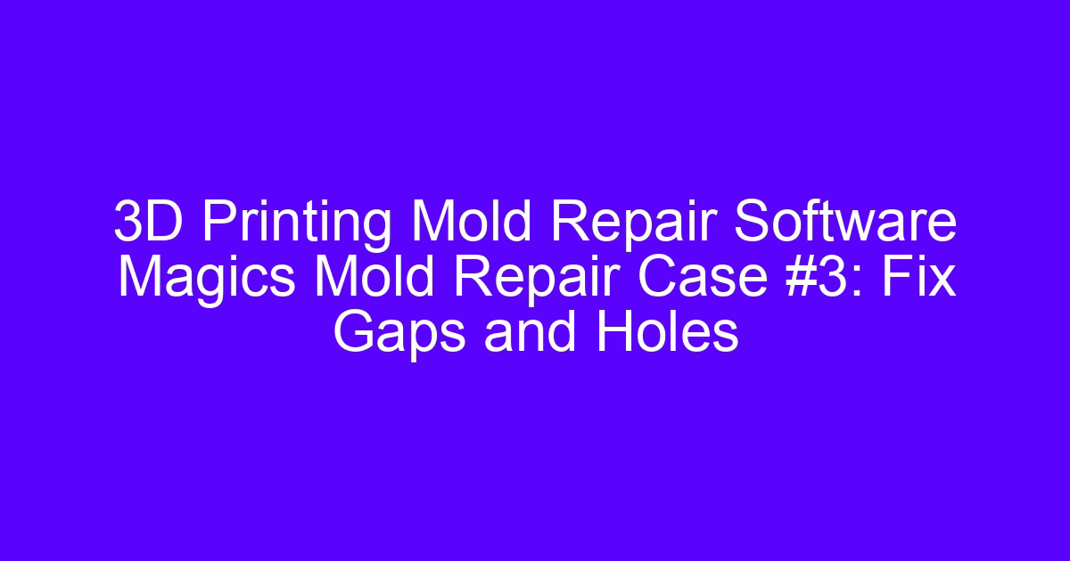 Fixing gaps in 3D printing by repairing surface holes and voids on a printed mold