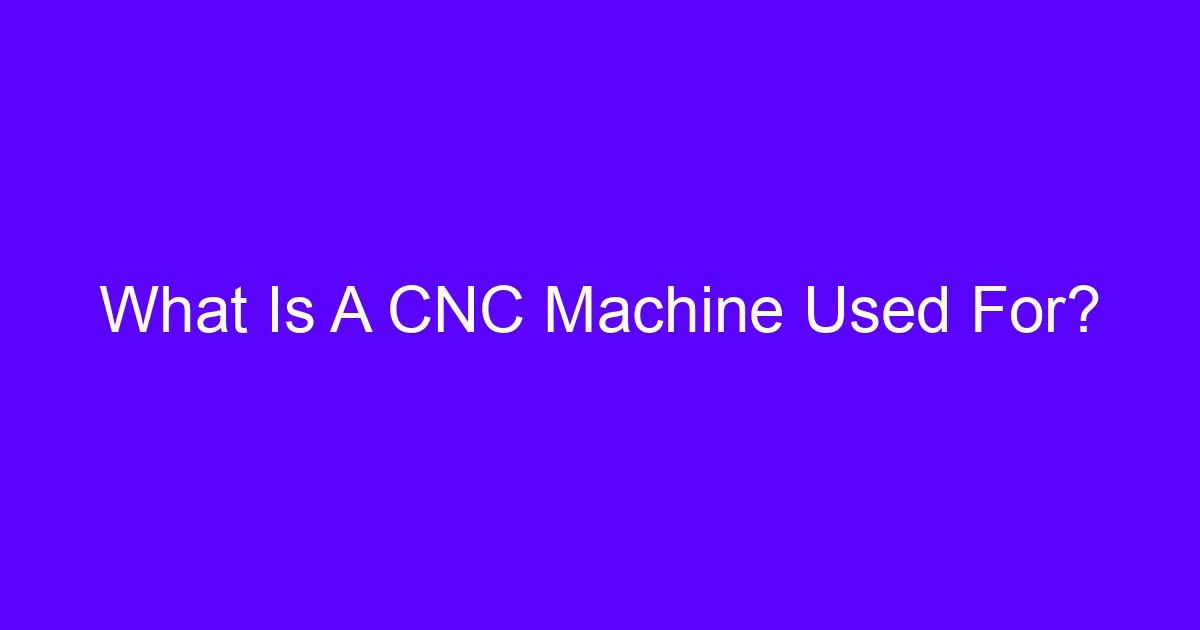 What Is A CNC Machine Used For?