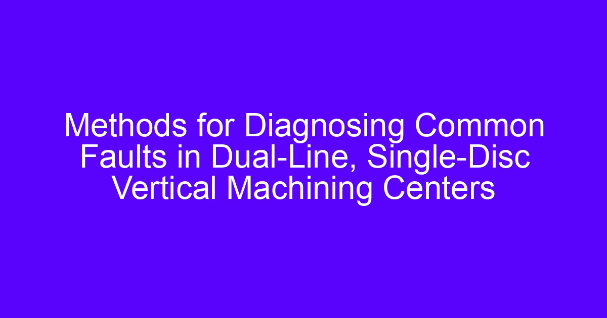 Single-disc vertical machining center setup for micron-level accuracy