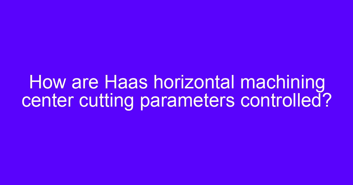 CNC parameters commonly used for CNC machine tools on a horizontal machining center