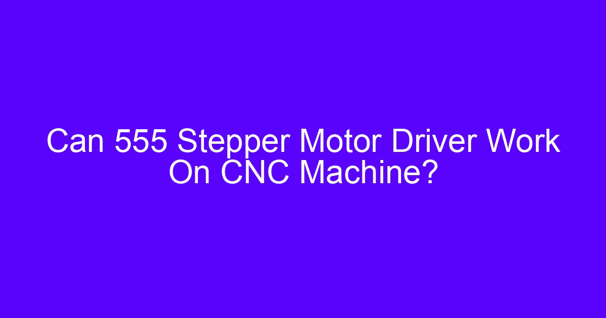 Can 555 Stepper Motor Driver Work On CNC Machine?