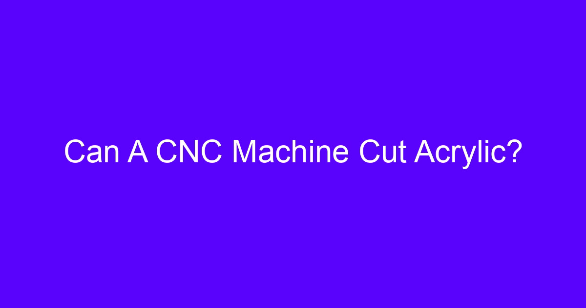 Can A CNC Machine Cut Acrylic?
