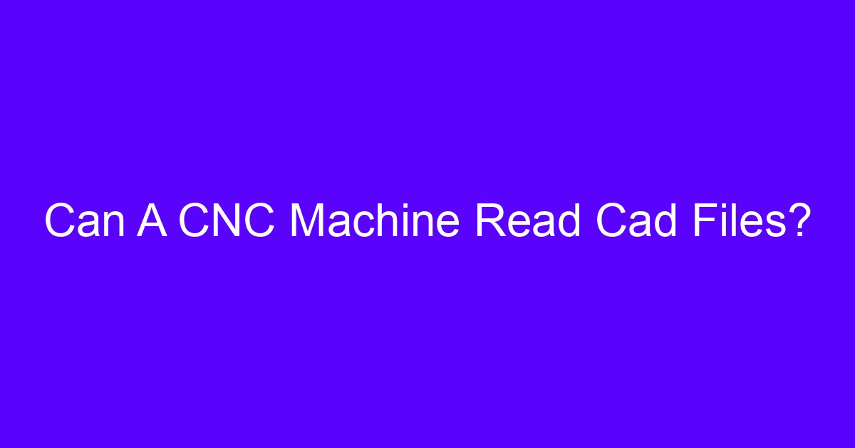 Can A CNC Machine Read Cad Files?