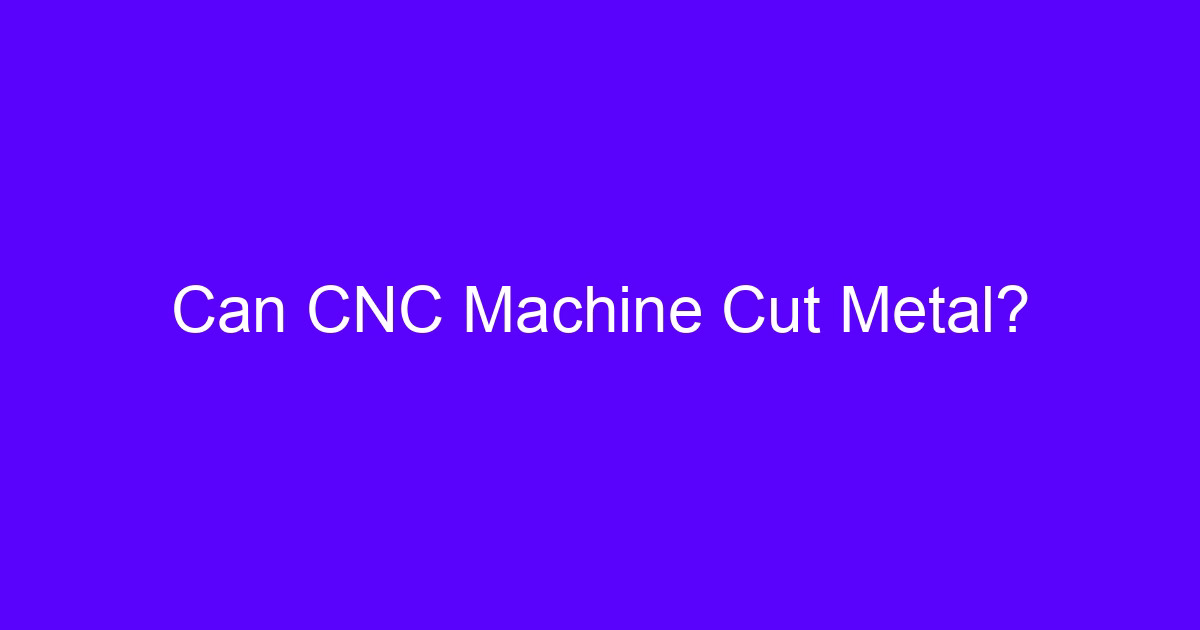 Can CNC Machine Cut Metal?