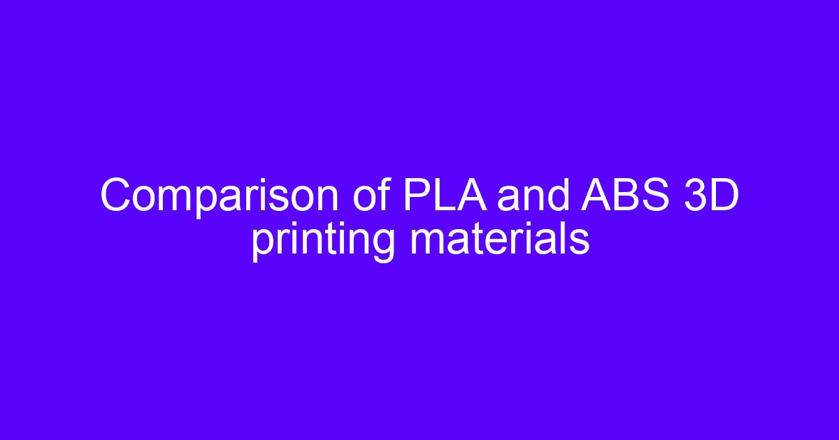 Comparison of PLA and ABS 3D printing materials for FFF 3D printing material ABS
