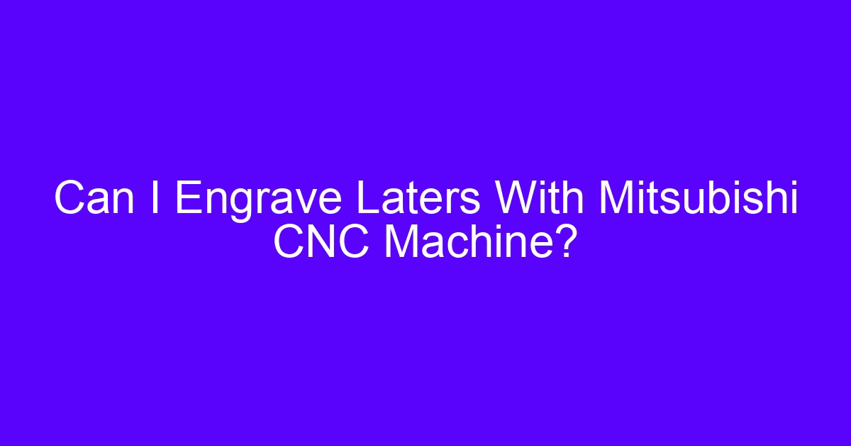 Can I Engrave Laters With Mitsubishi CNC Machine?