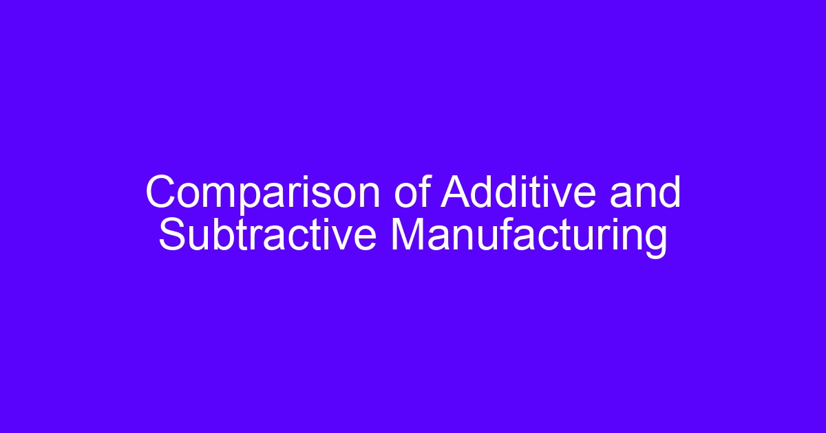 Comparison of Additive and Subtractive Manufacturing