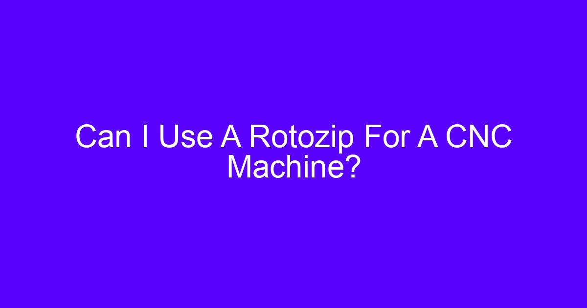 Can I Use A Rotozip For A CNC Machine?