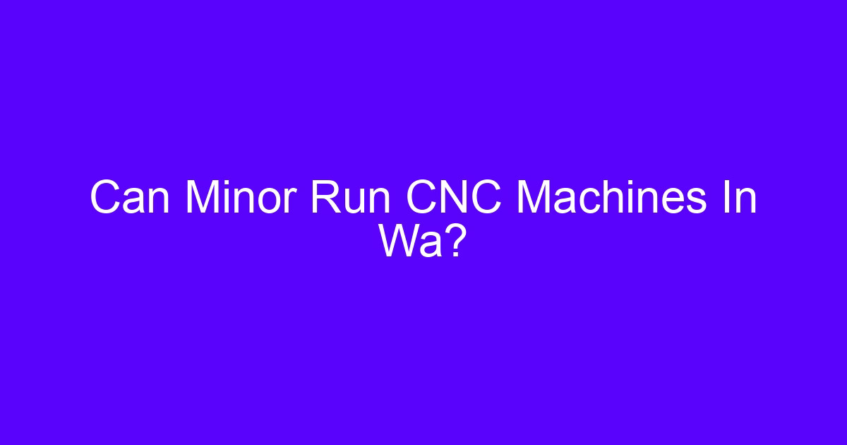 Can Minor Run CNC Machines In Wa?