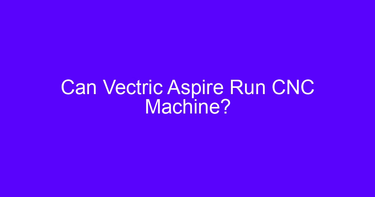 Can Vectric Aspire Run CNC Machine?