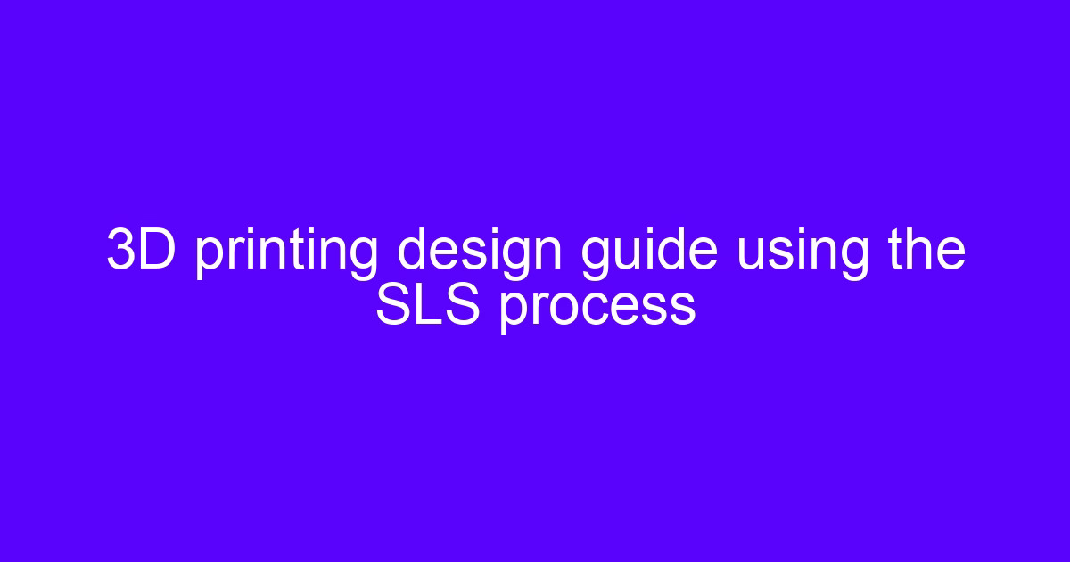 3D printing design guide using the SLS process