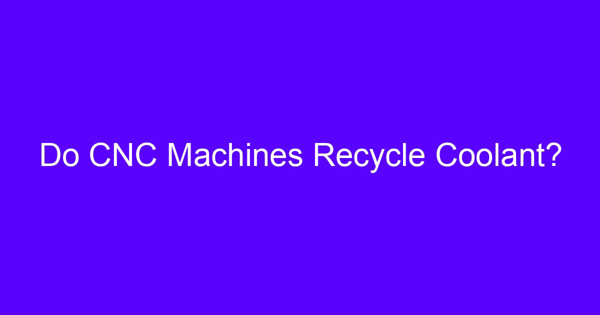 Do CNC Machines Recycle Coolant?