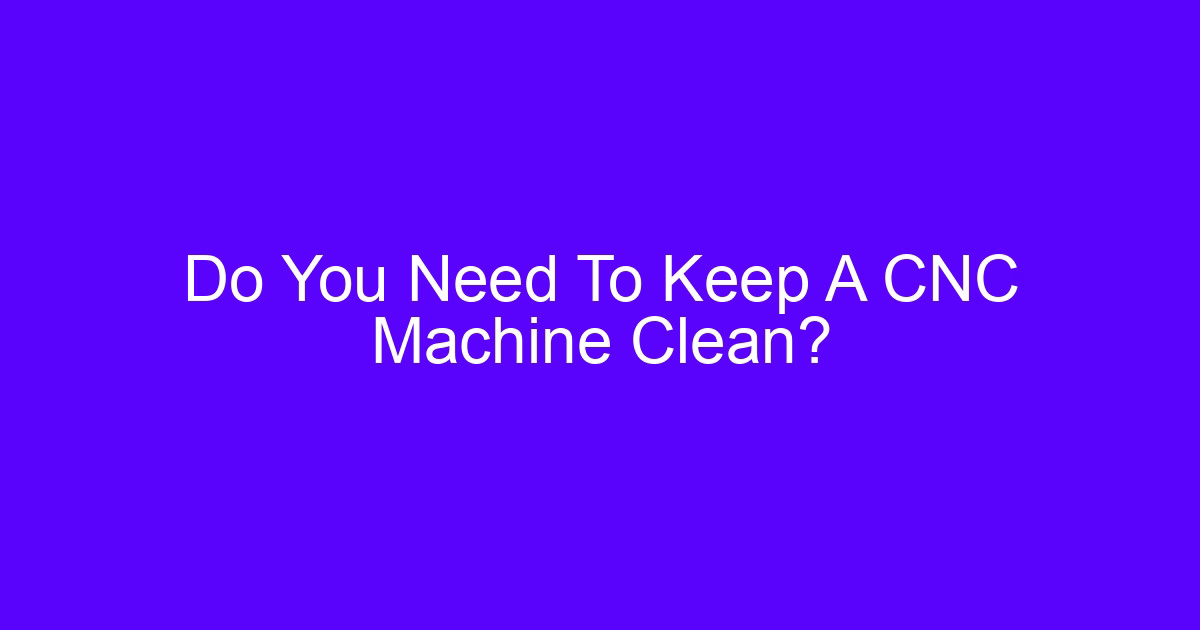 Do you need to keep a CNC machine clean