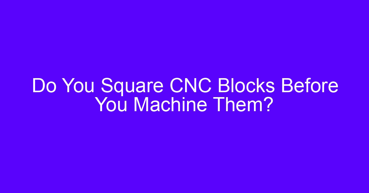 Squaring aluminum blocks before the processing of CNC aluminum blocks