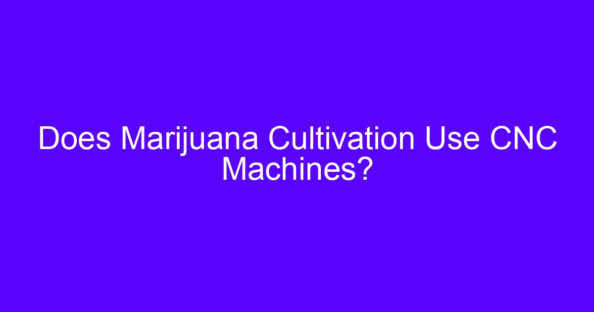 Does Marijuana Cultivation Use CNC Machines?