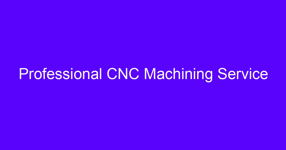 Professional CNC Machining Service for metal and plastic parts