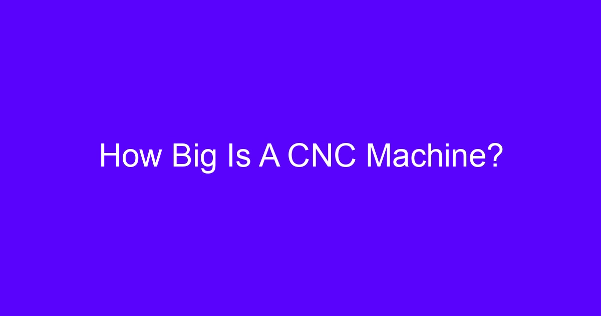 How Big Is a CNC Machine? Work envelope and footprint diagram