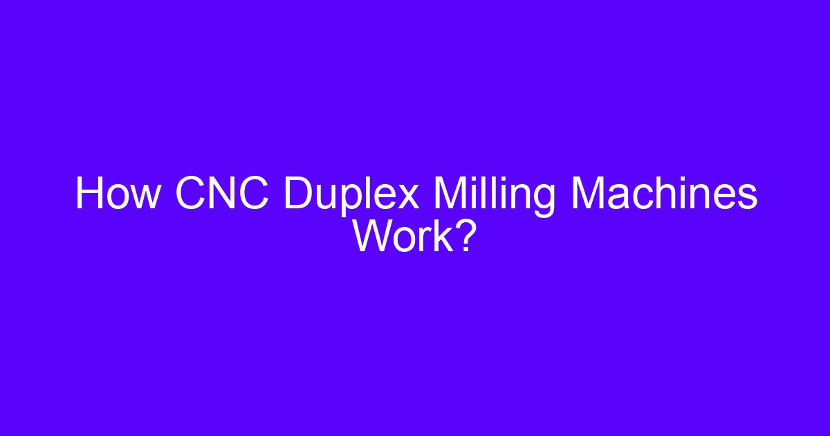How CNC duplex milling machines work on parallel part faces