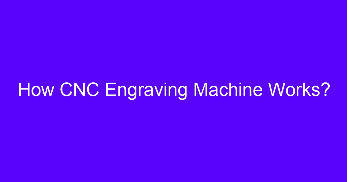 How CNC Engraving Machine Works?