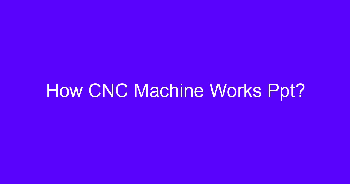 How CNC Machine Works Ppt?