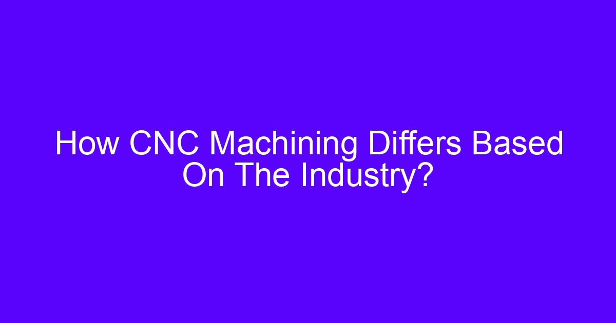 How CNC Machining Differs Based on the Industry