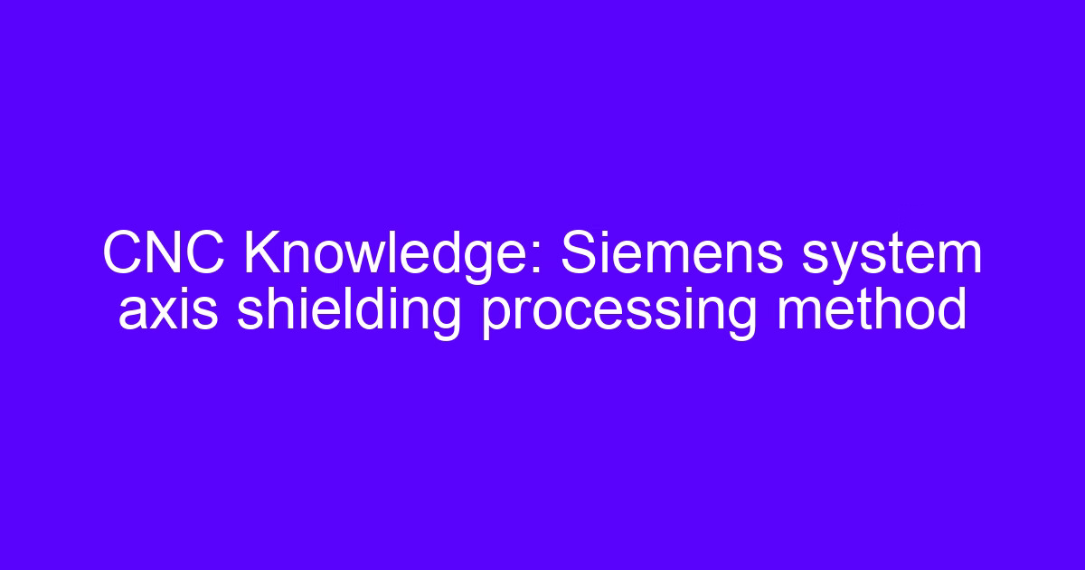 Siemens 828D CNC machine tool control screen and axis shielding method