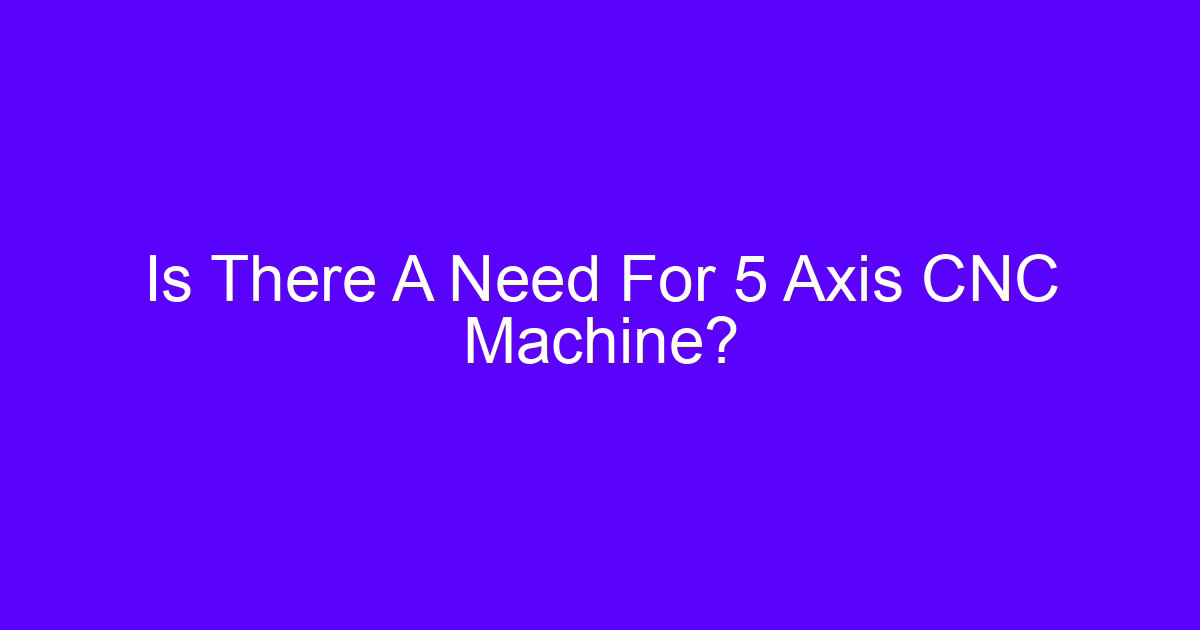 Is There A Need For 5 Axis CNC Machine?