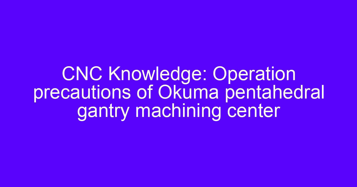 Okuma gantery machining center operating setup with bridge and rail structure