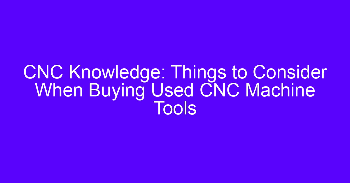 Things to consider when buying used CNC machining centers