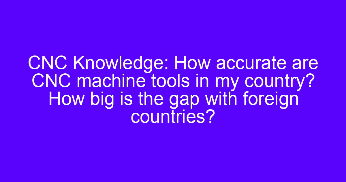 Accuracy of CNC machine tools compared on the shop floor