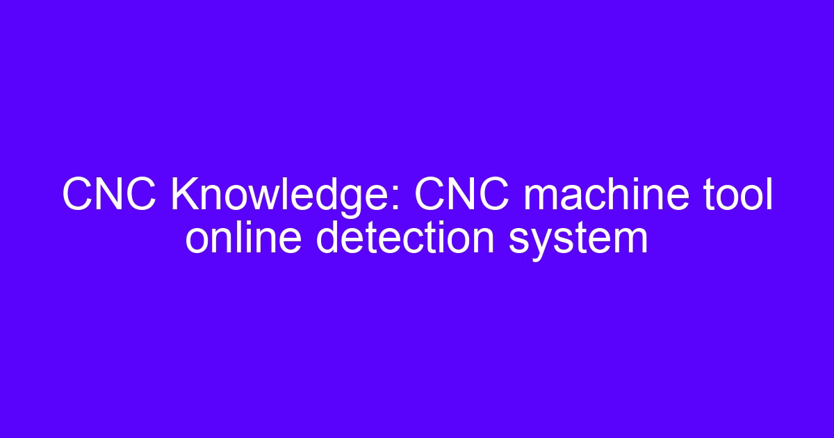 CNC machine tool online detection system mounted on a machining center