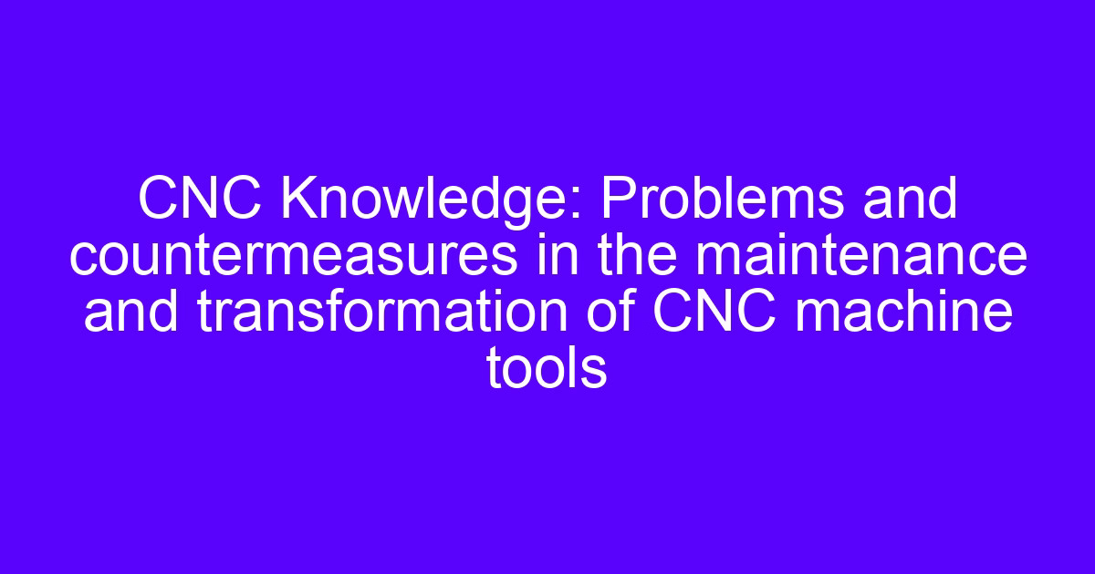 CNC maintenance and transformation guide for older machining centers
