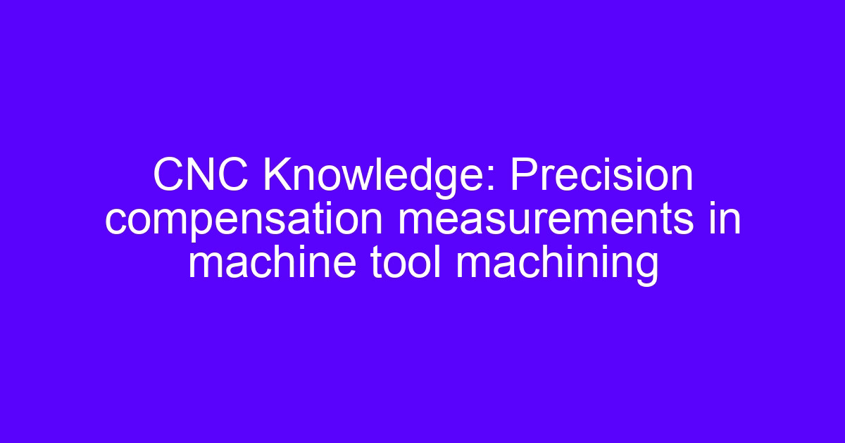 Tools commonly used to measure length during precision compensation checks on machined parts