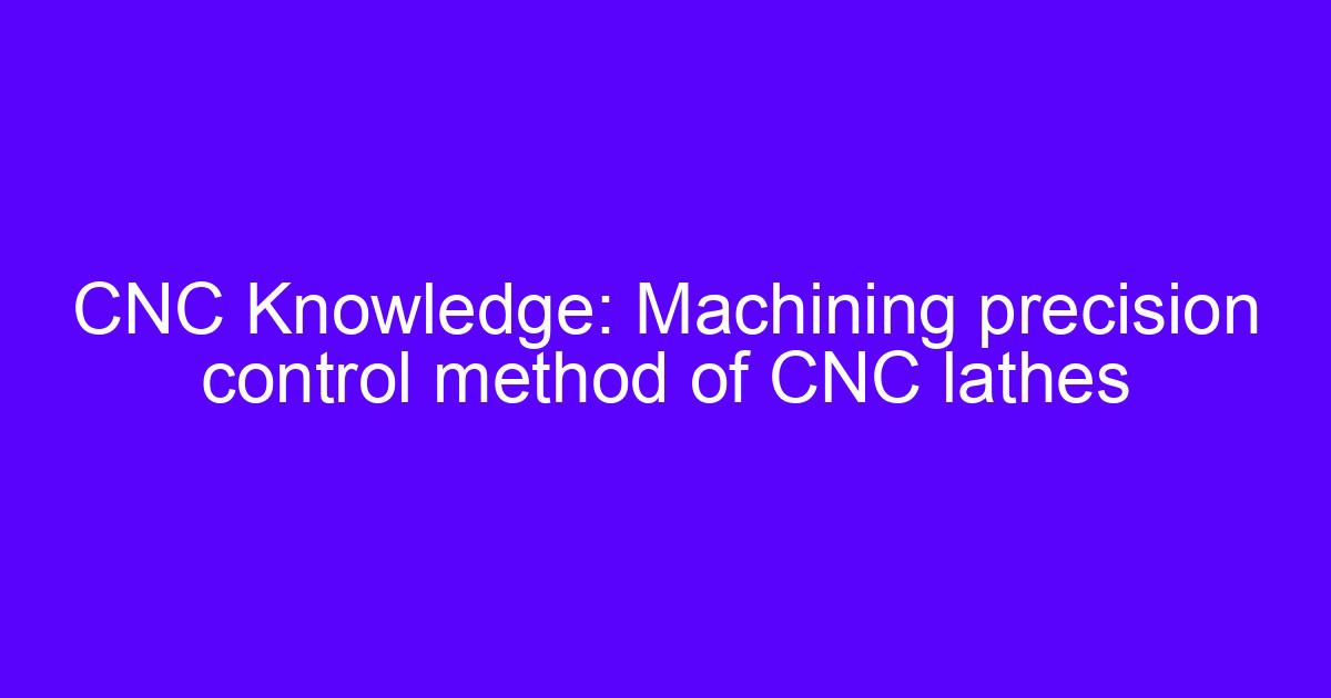 Machining precision control method of CNC lathes on a turning center