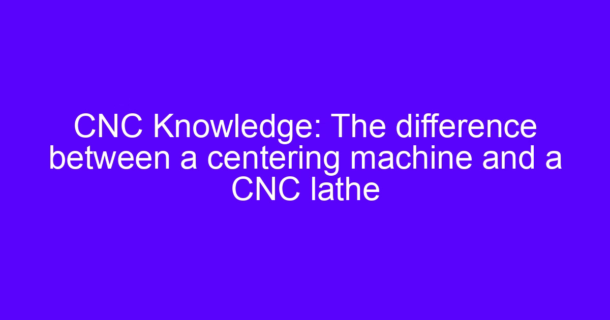 Centering machine and a CNC lathe compared for small turned parts