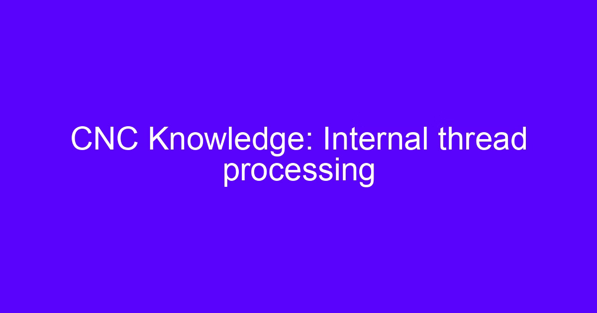 CNC Knowledge: Internal thread processing