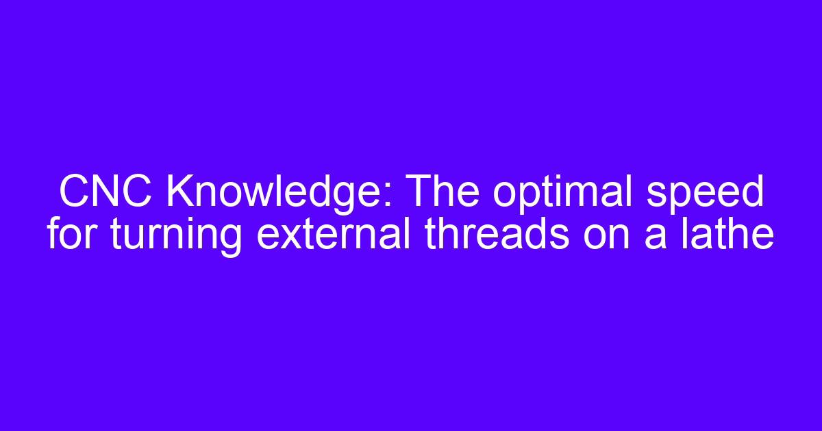 Optimal speed for turning external threads on a lathe setup