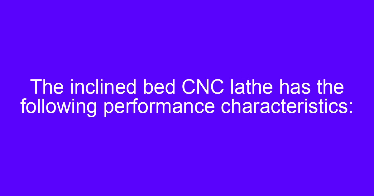 The inclined bed CNC lathe used for CNC horizontal tour operation