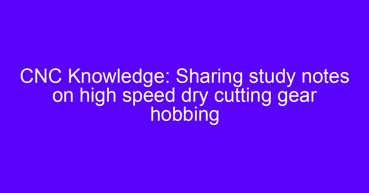 High speed dry cutting gear hobbing setup on a CNC gear machine