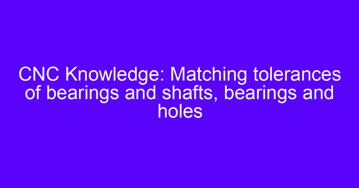 CNC tolerance control of a shaft and bearing fit