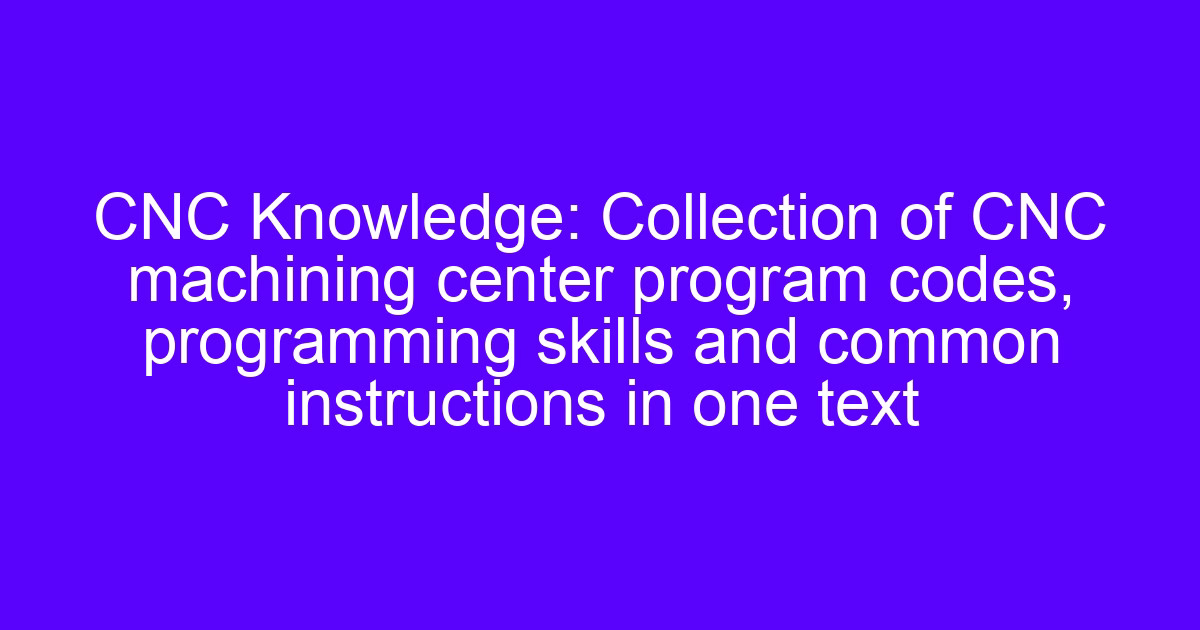 Central machining programming skills reference for CNC machining center codes and instructions