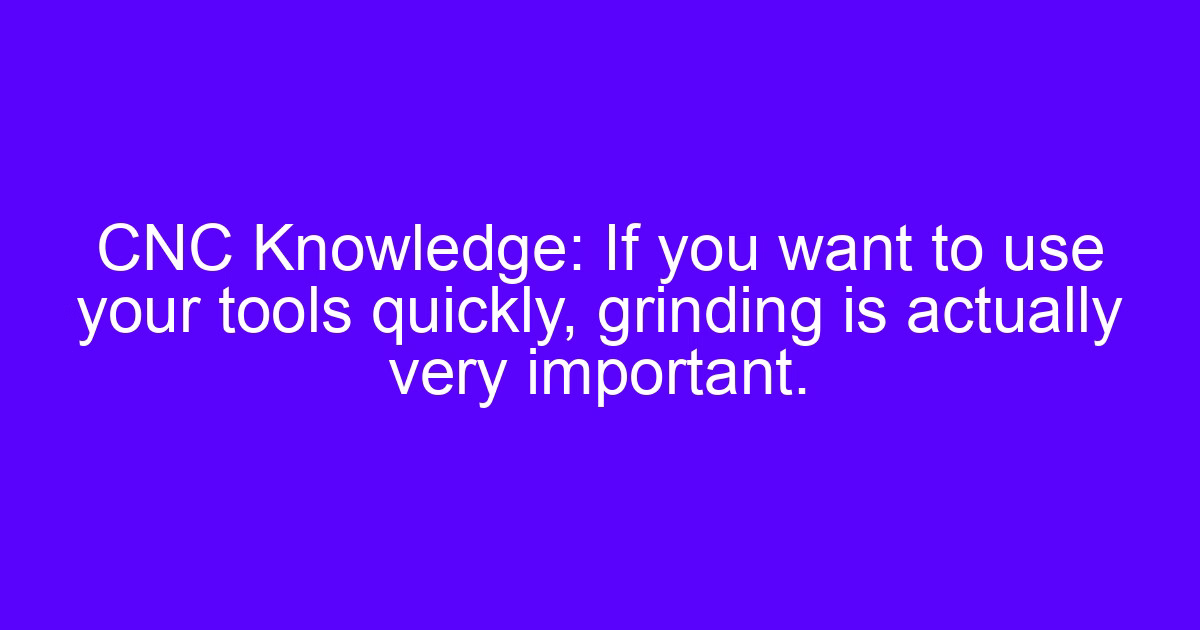 CNC Knowledge: grinding wheel setup for the treatment of grinding