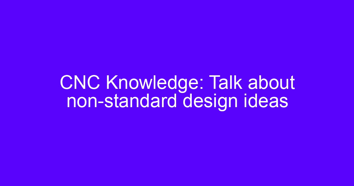 Non-standard precision machining design ideas for complex CNC parts