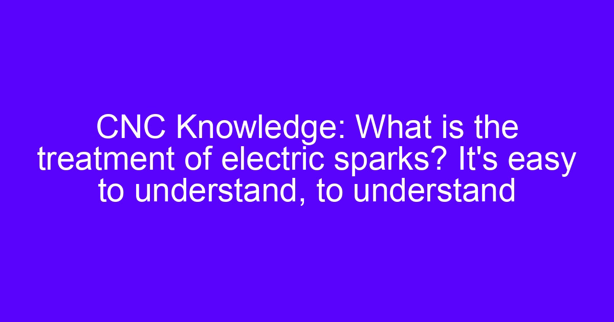 CNC electric sparks treatment technology explained on an EDM machine