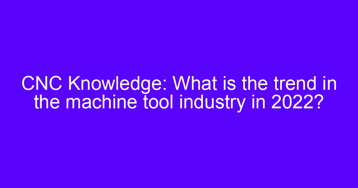 Import trend of CNC machining centers in the machine tool industry
